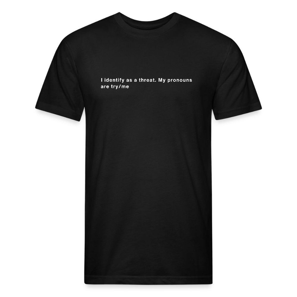I Identify as a Threat – Pronouns: Try/Me | tee - black